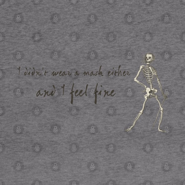 Sardonic Plague Skeleton: I didn't wear a mask either, and I feel fine (dark text) by Ofeefee